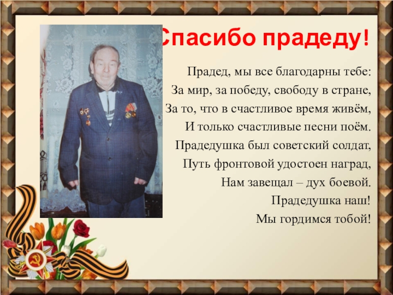 Презентация Фронтовые реликвии моей семьи Спасибо прадеду!Прадед, мы все благодарны тебе:За мир, за победу, свободу в Спасибо прадеду!Прадед, мы все благодарны тебе:За мир, за победу, свободу в стране,За то, что в счастливое время