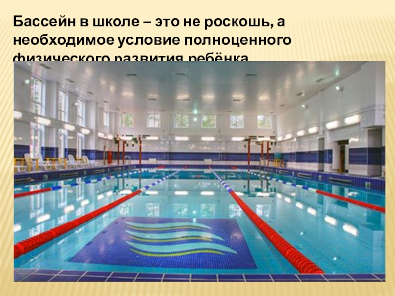 Школа будущего Проект Спортивный центр моей мечты Бассейн в школе – это не роскошь, а необходимое условие полноценного физического развития ребёнка. Бассейн в школе – это не роскошь, а необходимое условие полноценного физического развития ребёнка.