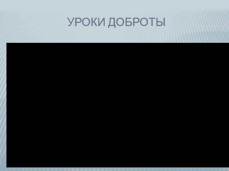 Презентация по нравственной направленности Добро и зло Уроки доброты Уроки доброты
