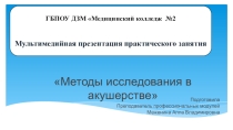 Мультимедийная презентация практического занятия Методы исследования в акушерстве