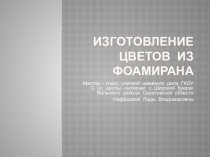 Презентация по технологии Изготовление цветов из фоамирана