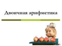 Урок информатики по теме Двоичная арифметика