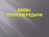Презентация по Физике 8кл, Виды теплопередачи