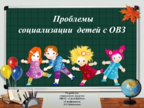 Презентация к докладу. Проблемы социализации детей с ОВЗ