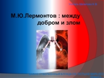 Презентация по литературе на тему Лермонтов: между добром и злом