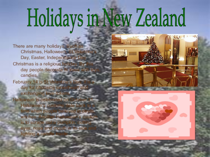 Презентация по английскому языку: New Zealand There are many holidays. Such as Christmas, Halloween, St.Valentine’s Day, Easter, There are many holidays. Such as Christmas, Halloween, St.Valentine’s Day, Easter, Independence Day. Christmas is a religious