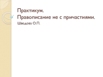 Презентация по русскому языку на тему: Практикум. Правописание не с причастиями (6 класс)