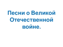 Презентация по музыке на тему:Песни Великой Отечественной войны.