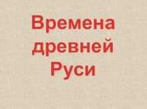 Презентация по окружающему миру на тему Времена древней Руси (4 класс)