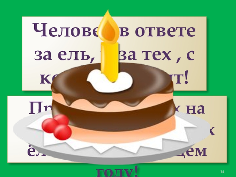 Презентация к проекту День рождения ёлочки Человек в ответе за ель, и за тех , с кем Человек в ответе за ель, и за тех , с кем он дружит! Приглашаем всех на день