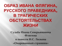 Презентация по литературе Судьба Ивана Северьяновича Флягина в повести Н.Лескова Очаровнный странник