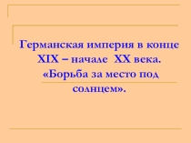 Презентация по всеобщей истории на тему Германская империя: борьба за место под солнцем