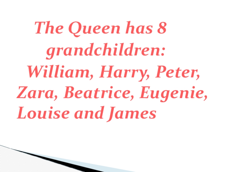 The British Royal Family 8 grade The Queen has 8 grandchildren: The Queen has 8 grandchildren: