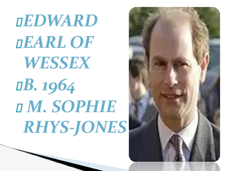 The British Royal Family 8 grade EDWARDEARL OF WESSEX B. 1964 M. SOPHIE RHYS-JONES EDWARDEARL OF WESSEX B. 1964 M. SOPHIE RHYS-JONES