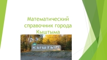 Презентация Математический справочник города Кыштыма