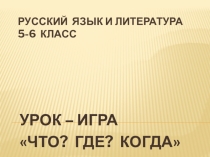 Урок-игра по русскому языку и литературе среди 5-6 классов Что? Где? Когда?