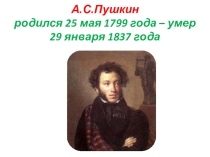 А.С.Пушкин родился 25 мая 1799 года – умер 29 января 1837 года