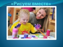 Презентация для воспитателей ДОУ Рисуем вместе