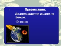 Презентация по биологии на тему Возникновение жизни на Земле 10-11класс 1 курс