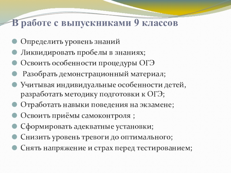Презентация по математике на тему Система работы учителя для успешной сдачи ОГЭ (9 класс) В работе с выпускниками 9 классовОпределить уровень знаний Ликвидировать пробелы в В работе с выпускниками 9 классовОпределить уровень знаний Ликвидировать пробелы в знаниях;Освоить особенности процедуры ОГЭ Разобрать демонстрационный
