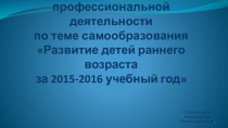 Презентация Развитие детей раннего возраста за 2015-2016 учебный год