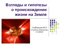 Презентация Взгляды и гипотезы о происхождении жизни на Земле