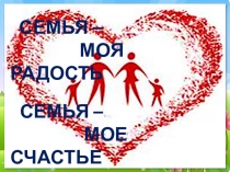 Презентация открытого внеклассного мероприятия на тему Семья – моя радость Семья – мое счастье