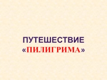 Презентация к внеклассному мероприятию по географии Путешествие пиллигрима