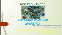 Презентация мастер-класса на тему Веселые камешки Марблс