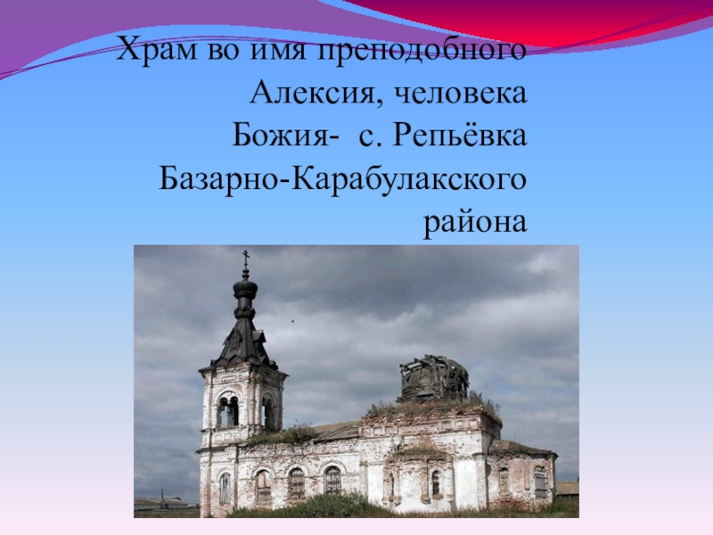 Презентация к уроку Описание памятника архитектуры Храм во имя преподобного Алексия, человека Божия- с. Репьёвка Базарно-Карабулакского района Храм во имя преподобного Алексия, человека Божия- с. Репьёвка Базарно-Карабулакского района