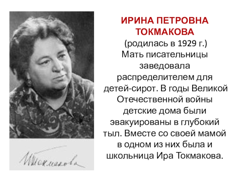 Презентация по литературному чтению на тему: И. Токмакова Пряничные человечки (1класс) УМК Планета знаний ИРИНА ПЕТРОВНА ТОКМАКОВА (родилась в 1929 г.)Мать писательницы заведовала распределителем для ИРИНА ПЕТРОВНА ТОКМАКОВА (родилась в 1929 г.)Мать писательницы заведовала распределителем для детей-сирот. В годы Великой Отечественной войны