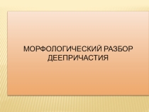 Презентация к уроку русского языка в 7 классе Морфологический разбор деепричастия