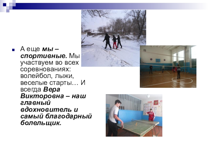 Презентация Самый классный классный учитель А еще мы – спортивные. Мы участвуем во всех соревнованиях: волейбол, А еще мы – спортивные. Мы участвуем во всех соревнованиях: волейбол, лыжи, веселые старты… И всегда Вера