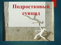 Презентация для классного часа и педагогов на тему Подростковый суицид