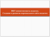 Презентация методических рекомендаций ИКТ-компетентность педагога.Создание и развитие персонального сайта педагога