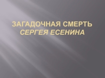 Презентация по литературе на тему  Загадочная смерть Сергея Есенина