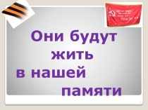Они будут жить в нашей памяти