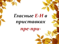 Презентация к уроку Гласные в приставках пре и при