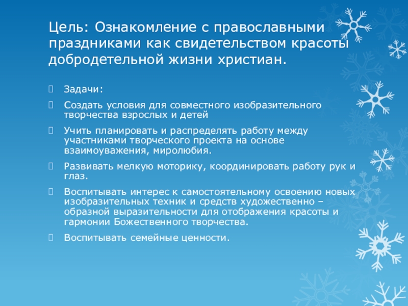 Презентация к проекту: Добрый праздник христиан – Рождество Христово. Подарки для Рождественской ёлочки. Цель: Ознакомление с православными праздниками как свидетельством красоты добродетельной жизни христиан. Цель: Ознакомление с православными праздниками как свидетельством красоты добродетельной жизни христиан. Задачи:Создать условия для совместного изобразительного творчества