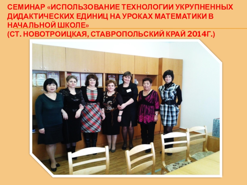 Презентация на ВК Портфолио(часть 3) СЕМИНАР «ИСПОЛЬЗОВАНИЕ ТЕХНОЛОГИИ УКРУПНЕННЫХ ДИДАКТИЧЕСКИХ ЕДИНИЦ НА УРОКАХ МАТЕМАТИКИ В НАЧАЛЬНОЙ СЕМИНАР «ИСПОЛЬЗОВАНИЕ ТЕХНОЛОГИИ УКРУПНЕННЫХ ДИДАКТИЧЕСКИХ ЕДИНИЦ НА УРОКАХ МАТЕМАТИКИ В НАЧАЛЬНОЙ ШКОЛЕ» (СТ. НОВОТРОИЦКАЯ, СТАВРОПОЛЬСКИЙ КРАЙ