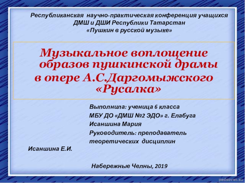 Презентация на тему Республиканская научно-практическая конференция учащихся ДМШ и ДШИ Республики Республиканская научно-практическая конференция учащихся ДМШ и ДШИ Республики Татарстан «Пушкин в русской музыке»Музыкальное воплощение образов пушкинской
