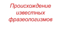 Презентация Происхождение известных фразеологизмов