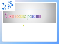 Презентация по химии на тему:Химические реакции