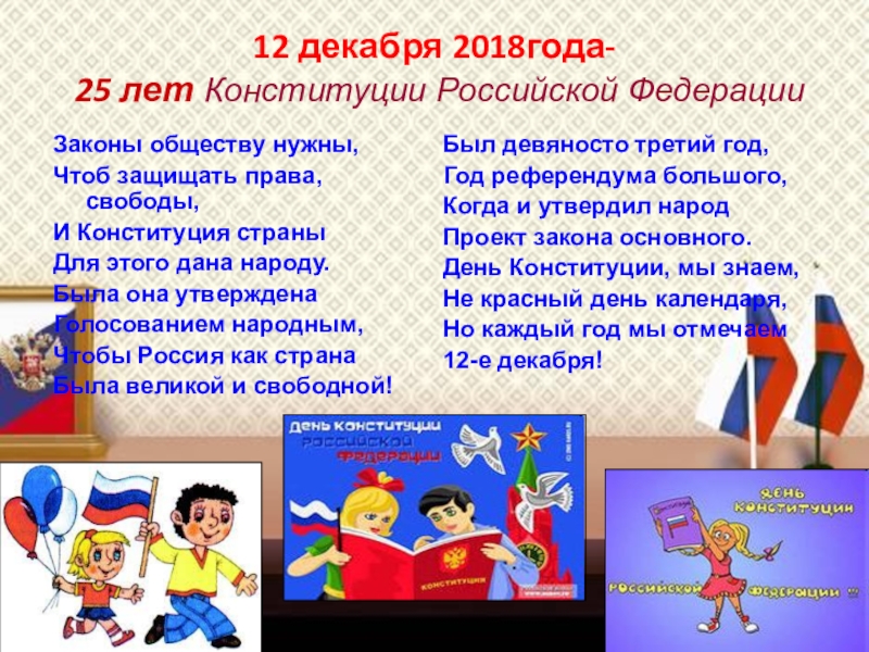 Презентация классного часа на тему Конституция Российской Федераци (4 класс) 12 декабря 2018года- 25 лет Конституции Российской ФедерацииЗаконы обществу нужны,Чтоб защищать 12 декабря 2018года- 25 лет Конституции Российской ФедерацииЗаконы обществу нужны,Чтоб защищать права, свободы,И Конституция страныДля этого