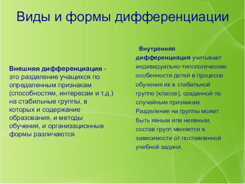 Презентация к педагогическому совету Дифференцированное обучение Виды и формы дифференциации Внутренняя дифференциация учитывает индивидуально-типологические особенности детей в Виды и формы дифференциации Внутренняя дифференциация учитывает индивидуально-типологические особенности детей в процессе обучения их в стабильной группе