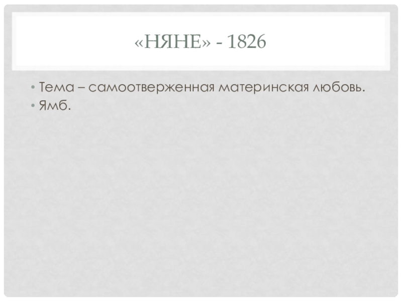 Презентация. Краткий анализ стихотворений А.С. Пушкина. Подготовка к ЕГЭ по литературе. «Няне» - 1826Тема – самоотверженная материнская любовь.Ямб. «Няне» - 1826Тема – самоотверженная материнская любовь.Ямб.