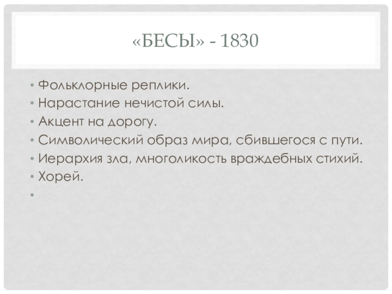 Презентация. Краткий анализ стихотворений А.С. Пушкина. Подготовка к ЕГЭ по литературе. «Бесы» - 1830Фольклорные реплики.Нарастание нечистой силы.Акцент на дорогу.Символический образ мира, сбившегося «Бесы» - 1830Фольклорные реплики.Нарастание нечистой силы.Акцент на дорогу.Символический образ мира, сбившегося с пути.Иерархия зла, многоликость враждебных стихий.Хорей.