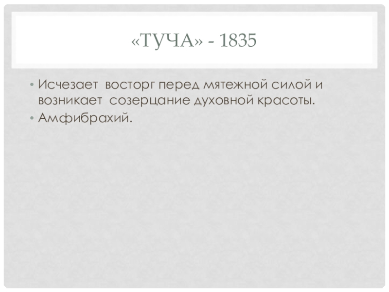 Презентация. Краткий анализ стихотворений А.С. Пушкина. Подготовка к ЕГЭ по литературе. «Туча» - 1835Исчезает восторг перед мятежной силой и возникает созерцание духовной красоты.Амфибрахий. «Туча» - 1835Исчезает восторг перед мятежной силой и возникает созерцание духовной красоты.Амфибрахий.
