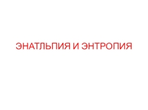 ПРЕЗЕНТАЦИЯ А УРОКУ ЭНАТАЛЬПИЯ И ЭНТРОПИЯ