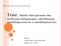 Презентация исследовательского проекта на тему  Найди свой аромат-это позволит подчеркнуть собственную индивидуальность и неповторимость